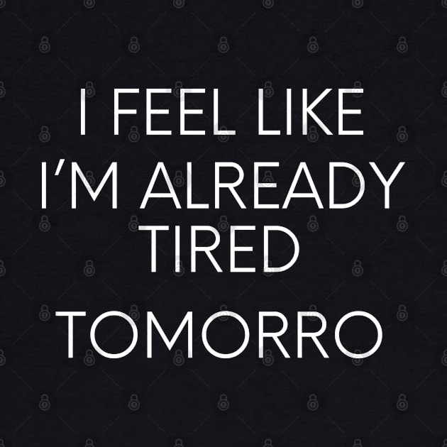 I feel like I'm already tired tomorrow funny lazy qoute by Maroon55